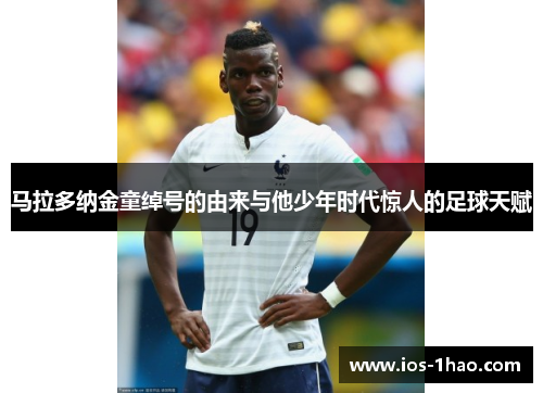 马拉多纳金童绰号的由来与他少年时代惊人的足球天赋