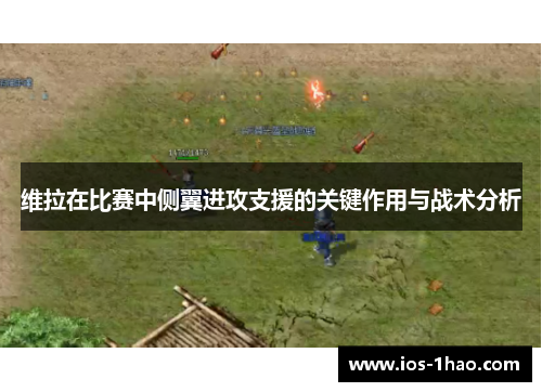 维拉在比赛中侧翼进攻支援的关键作用与战术分析