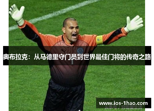 奥布拉克：从马德里守门员到世界最佳门将的传奇之路