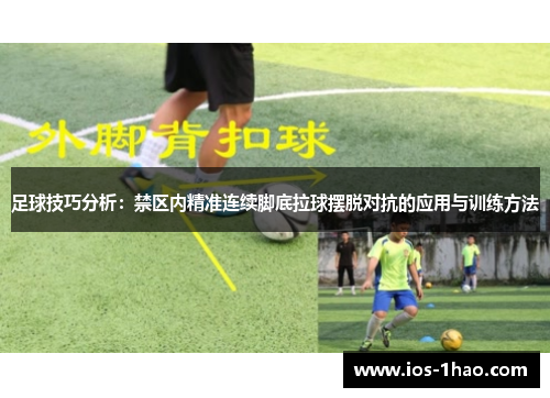足球技巧分析：禁区内精准连续脚底拉球摆脱对抗的应用与训练方法
