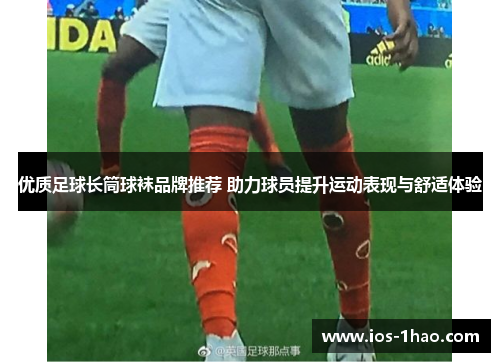 优质足球长筒球袜品牌推荐 助力球员提升运动表现与舒适体验