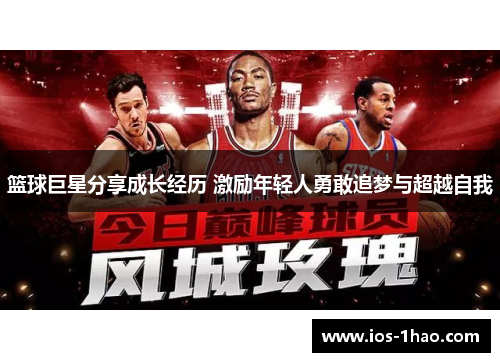 篮球巨星分享成长经历 激励年轻人勇敢追梦与超越自我