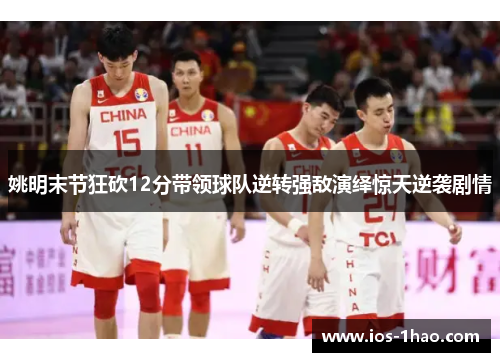 姚明末节狂砍12分带领球队逆转强敌演绎惊天逆袭剧情