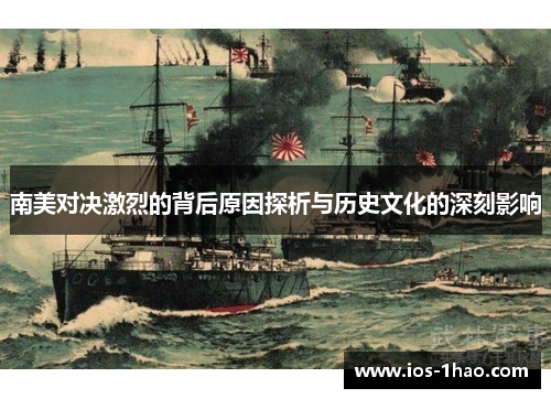 南美对决激烈的背后原因探析与历史文化的深刻影响