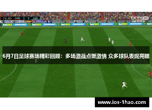 6月7日足球赛场精彩回顾：多场激战点燃激情 众多球队表现亮眼
