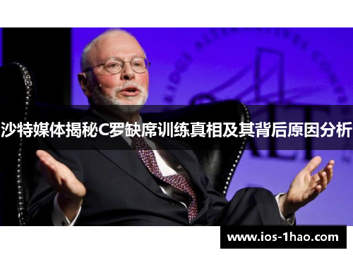 沙特媒体揭秘C罗缺席训练真相及其背后原因分析