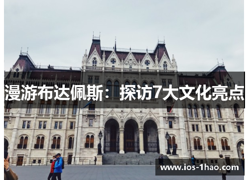 漫游布达佩斯：探访7大文化亮点