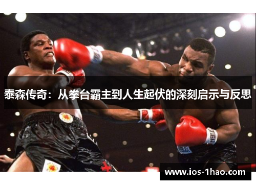 泰森传奇：从拳台霸主到人生起伏的深刻启示与反思
